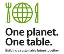 ONE PLANET. ONE TABLE. BUILDING A SUSTAINABLE FUTURE TOGETHER.