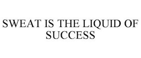 SWEAT IS THE LIQUID OF SUCCESS