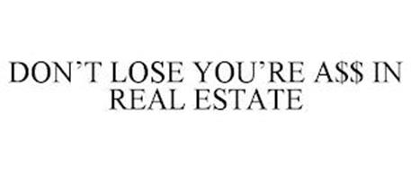 DON'T LOSE YOUR A$$ IN REAL ESTATE