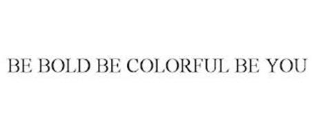 BE BOLD BE COLORFUL BE YOU