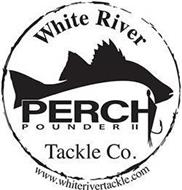 WHITE RIVER PERCH POUNDER II TACKLE CO. WWW.WHITERIVERTACKLE.COM