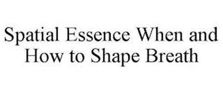 SPATIAL ESSENCE WHEN AND HOW TO SHAPE BREATH