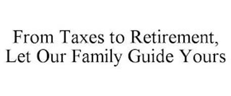 FROM TAXES TO RETIREMENT, LET OUR FAMILY GUIDE YOURS