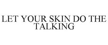 LET YOUR SKIN DO THE TALKING