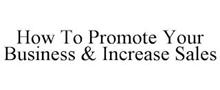 HOW TO PROMOTE YOUR BUSINESS & INCREASE SALES