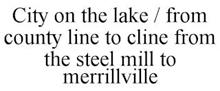 CITY ON THE LAKE / FROM COUNTY LINE TO CLINE FROM THE STEEL MILL TO MERRILLVILLE