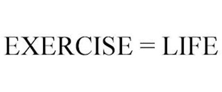 EXERCISE = LIFE