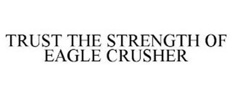 TRUST THE STRENGTH OF EAGLE CRUSHER