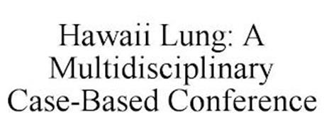 HAWAII LUNG A MULTIDISCIPLINARY CASE-BASED CONFERENCE