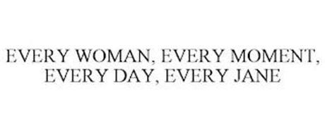 EVERY WOMAN, EVERY MOMENT, EVERY DAY, EVERY JANE