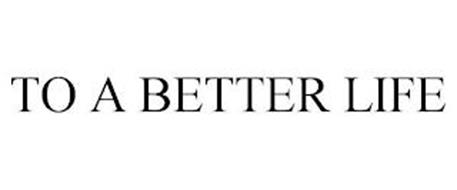 TO A BETTER LIFE