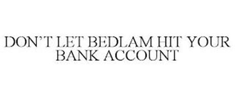 DON'T LET BEDLAM HIT YOUR BANK ACCOUNT