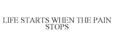 LIFE STARTS WHEN THE PAIN STOPS