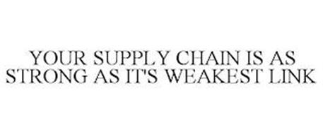 YOUR SUPPLY CHAIN IS AS STRONG AS IT'S WEAKEST LINK