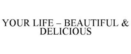 YOUR LIFE - BEAUTIFUL & DELICIOUS