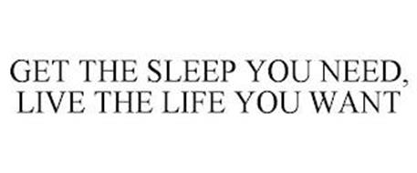 GET THE SLEEP YOU NEED, LIVE THE LIFE YOU WANT