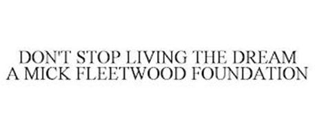DON'T STOP LIVING THE DREAM A MICK FLEETWOOD FOUNDATION