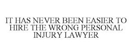 IT HAS NEVER BEEN EASIER TO HIRE THE WRONG PERSONAL INJURY LAWYER