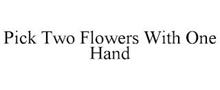 PICK TWO FLOWERS WITH ONE HAND