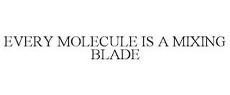 EVERY MOLECULE IS A MIXING BLADE