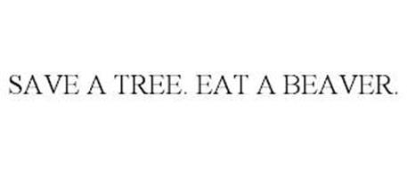 SAVE A TREE. EAT A BEAVER.