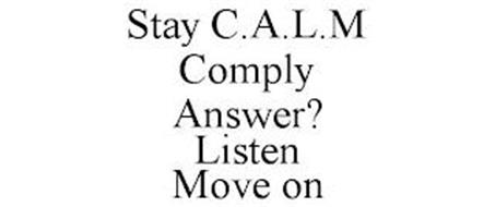 STAY C.A.L.M COMPLY ANSWER? LISTEN MOVE ON