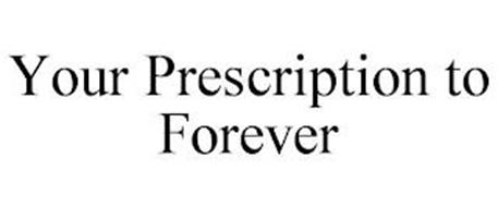 YOUR PRESCRIPTION TO FOREVER