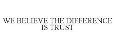 WE BELIEVE THE DIFFERENCE IS TRUST