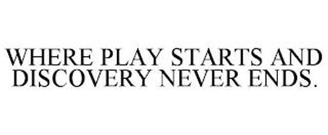 WHERE PLAY STARTS AND DISCOVERY NEVER ENDS.