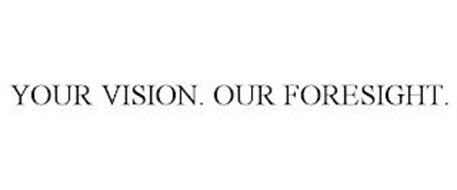 YOUR VISION. OUR FORESIGHT.