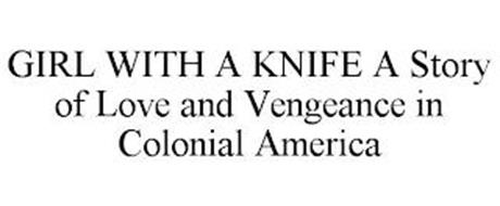 GIRL WITH A KNIFE A STORY OF LOVE AND VENGEANCE IN COLONIAL AMERICA