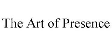 THE ART OF PRESENCE