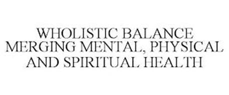 WHOLISTIC BALANCE MERGING MENTAL, PHYSICAL AND SPIRITUAL HEALTH