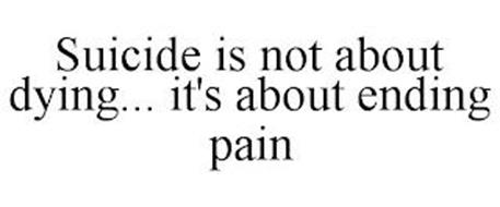 SUICIDE IS NOT ABOUT DYING... IT'S ABOUT ENDING PAIN