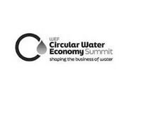 WEF CIRCULAR WATER ECONOMY SUMMIT SHAPING THE BUSINESS OF WATER