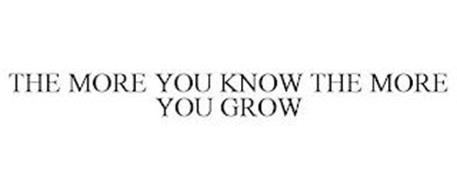 THE MORE YOU KNOW THE MORE YOU GROW