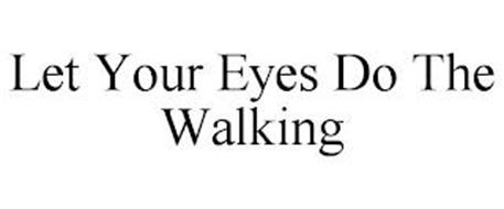 LET YOUR EYES DO THE WALKING