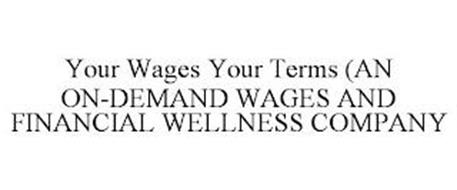 YOUR WAGES YOUR TERMS (AN ON-DEMAND WAGES AND FINANCIAL WELLNESS COMPANY