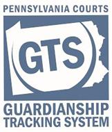 PENNSYLVANIA COURTS GTS GUARDIANSHIP TRACKING SYSTEM