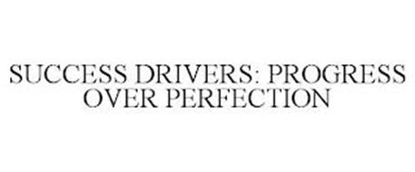 SUCCESS DRIVERS: PROGRESS OVER PERFECTION
