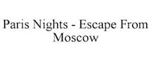 PARIS NIGHTS - ESCAPE FROM MOSCOW