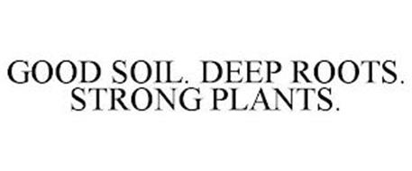 GOOD SOIL. DEEP ROOTS. STRONG PLANTS.
