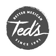 TED'S BETTER MEXICAN SINCE 1991