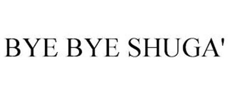 BYE BYE SHUGA'