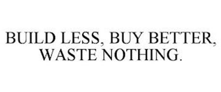 BUILD LESS, BUY BETTER, WASTE NOTHING.