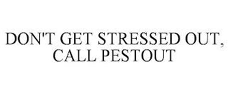 DON'T GET STRESSED OUT, CALL PESTOUT