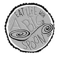 EAT LIFE WITH A BIG SPOON