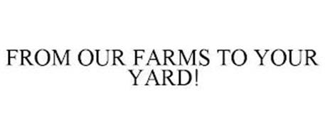 FROM OUR FARMS TO YOUR YARD