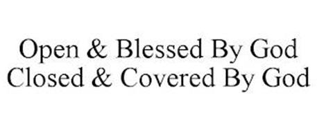 OPEN & BLESSED BY GOD CLOSED & COVERED BY GOD