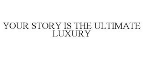 YOUR STORY IS THE ULTIMATE LUXURY